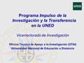 Programa Impulso de la Investigación y la Transferencia en la UNED Vicerrectorado de Investigación Oficina Técnica de Apoyo a la Investigación (OTAI) Universidad.