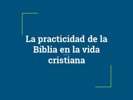 La practicidad de la Biblia en la vida cristiana.