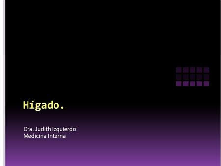 Dra. Judith Izquierdo Medicina Interna. El hígado es el órgano glandular más grande del cuerpo Localización.