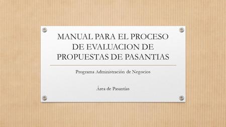 MANUAL PARA EL PROCESO DE EVALUACION DE PROPUESTAS DE PASANTIAS Programa Administración de Negocios Área de Pasantías.