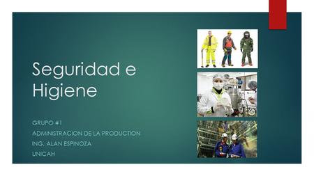 Seguridad e Higiene GRUPO #1 ADMINISTRACION DE LA PRODUCTION ING. ALAN ESPINOZA UNICAH.