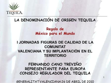 1 LA DENOMINACIÓN DE ORIGEN TEQUILA Regalo de México para el Mundo I JORNADAS FIGURAS DE CALIDAD DE LA COMUNITAT VALENCIANA Y SU IMPLANTACIÓN EN EL TERRITORIO.