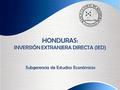 HONDURAS: INVERSIÓN EXTRANJERA DIRECTA (IED) Subgerencia de Estudios Económicos.