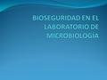 BIOSEGURIDAD EN EL LABORATORIO DE MICROBIOLOGÍA