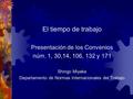 El tiempo de trabajo Presentación de los Convenios núm. 1, 30,14, 106, 132 y 171 Shingo Miyake Departamento de Normas Internacionales del Trabajo.