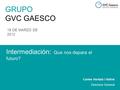 GRUPO GVC GAESCO 16 DE MARZO DE 2012 Intermediación: Que nos depara el futuro? Carme Hortalà i Vallvé Directora General.