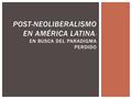 Post-Neoliberalismo en amÉrica latina: en busca del paradigma perdido