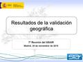 Resultados de la validación geográfica 7ª Reunión del GSIAR Madrid, 30 de noviembre de 2010.