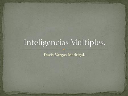 Davis Vargas Madrigal.. Evidentemente todos somos diferentes y eso lo notamos en la forma en que las personas aprenden, todos poseemos características.