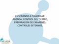 ENSEÑANDO A PLANIFICAR: AGENDA, CONTROL DEL TIEMPO, PREPARACIÓN DE EXÁMENES, CONTROLES EXTERNOS.