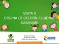 VISITA II OFICINA DE GESTIÓN REGIONAL CASANARE. Evaluación Casanare Primer corte - Acuerdos de Gestión 2015.