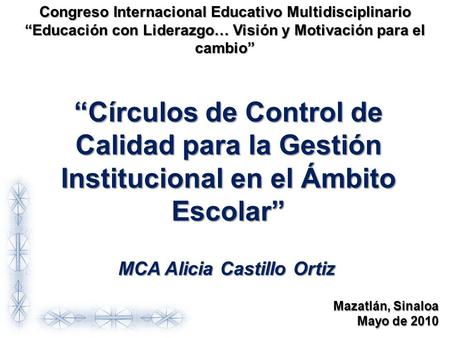 MCA Alicia Castillo Ortiz “Círculos de Control de Calidad para la Gestión Institucional en el Ámbito Escolar” Congreso Internacional Educativo Multidisciplinario.