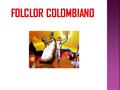  El folclor es el compendio de todas las manifestaciones de la cultura popular e incluye por lo tanto, las leyendas, los cuentos, las danzas, las tradiciones,