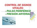 CONTROL DE SIGNOS VITALES: - PULSO PERIFÉRICO - PRESIÓN ARTERIAL