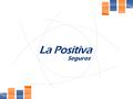 ¿ Quiénes Somos?  La Positiva tiene 72 años de experiencia en el mercado asegurador Peruano.  Cuenta con más de 2’000,000 de personas aseguradas. 