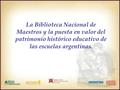 La Biblioteca Nacional de Maestros y la puesta en valor del patrimonio histórico educativo de las escuelas argentinas.