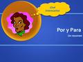 Por y Para Un resumen ¡Qué interesante!. POR A – around a place A – around a place T – through as in “by means of” T – through as in “by means of” aRithmetic.