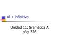 Al + infinitivo Unidad 11: Gramática A pág. 326. Al + infinitivo Use to show that 2 actions are occurring simultaneously = on (doing something), upon.