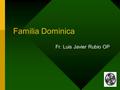 1 Familia Dominica Fr. Luis Javier Rubio OP 2 Que bonita familia... La Orden de Predicadores ha nacido como familia; una familia que comparte el mismo.
