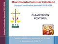 Equipo Coordinador Nacional 2013-2016 “Familia misionera, santuario de la vida y transmisora de la Fe” CAPACITACIÓN CONTINUA.