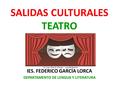 SALIDAS CULTURALES TEATRO IES. FEDERICO GARCÍA LORCA DEPARTAMENTO DE LENGUA Y LITERATURA.