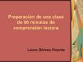 Preparación de una clase de 90 minutos de comprensión lectora Laura Gómez Vicente.