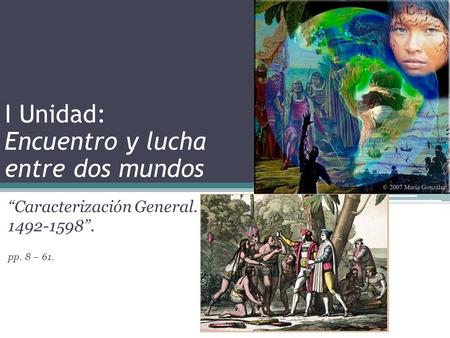 “Caracterización General. 1492-1598”. pp. 8 – 61. I Unidad: Encuentro y lucha entre dos mundos.