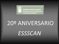 20º ANIVERSARIO ESSSCAN. LA ESSSCAN CUMPLE 20 AÑOS La Escuela de Servicios Sanitarios y Sociales de Canarias se crea como ente público mediante Ley del.
