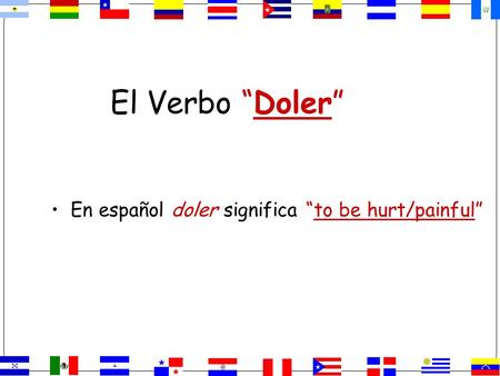 El Verbo “Doler” En español doler significa “to be hurt/painful”