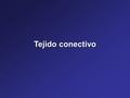 Tejido conectivo. Características Predomina la sustancia intercelular por sobre las células Gran vascularización Se lo encuentra ampliamente distribuido.