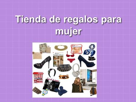 Tienda de regalos para mujer. Objetivo: Crear un lugar donde los hombres puedan llegar y conseguir regalos para mujer. Este espacio contará con atención.