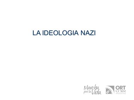 LA IDEOLOGIA NAZI. ...El antisemitismo como movimiento político no necesita y no puede ser definido mediante sentimientos, sino mediante el conocimiento.