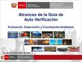 Alcances de la Guía de Auto Verificación Evaluación, Supervisión y Fiscalización Ambiental Piura, 26 de Setiembre del 2011.