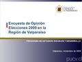 Encuesta de Opinión Elecciones 2009 en la Región de Valparaíso PROGRAMA DE ESTUDIOS SOCIALES Y DESARROLLO Valparaíso, noviembre de 2009.