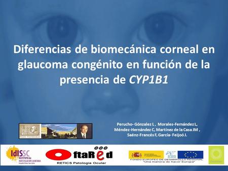 Diferencias de biomecánica corneal en glaucoma congénito en función de la presencia de CYP1B1 Perucho- Gónzalez L, Morales-Fernández L, Méndez-Hernández.