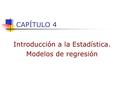 CAPÍTULO 4 Introducción a la Estadística. Modelos de regresión.