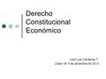 Derecho Constitucional Económico José Luis Cárdenas T. Clase 18: 5 de diciembre de 2013.