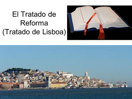 El Tratado de Reforma (Tratado de Lisboa). 2005 Referéndums en Francia y Países Bajos 2006 Periodo de reflexión 2007 Presidencia alemana re-lanza conversaciones.