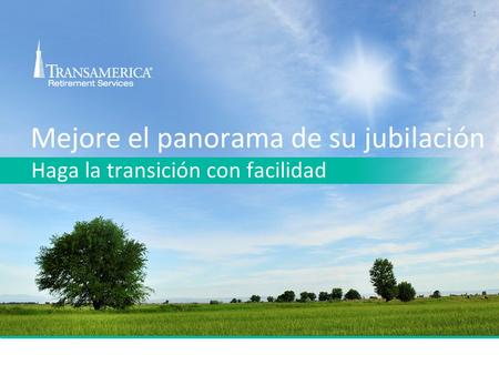 1 Mejore el panorama de su jubilación Haga la transición con facilidad.