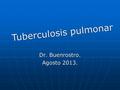 Dr. Buenrostro. Agosto 2013.. DEFINICIÓN Enfermedad crónica infecciosa que constituye un problema de salud internacional Los agentes etiológicos comprenden.