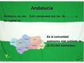 Andalucía Andalucía es una. Está compuesta por las de,,,,,, y. Su capital es. Y... Es la comunidad autónoma más poblada de (8.353.843 habitantes)