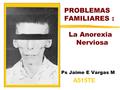 PROBLEMAS FAMILIARES : La Anorexia Nerviosa Ps Jaime E Vargas M A515TE.