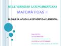 PROYECTO INTEGRANTES JOCELINE LUCAS MATA DANIELA LOPEZ PEREZ RAYITO ANABEL AGUILAR REYES MATEMÁTICAS II BLOQUE IX. APLICA LA ESTADÍSTICA ELEMENTAL.