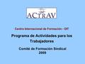 Centro Internacional de Formación - OIT Programa de Actividades para los Trabajadores Comité de Formación Sindical 2009.