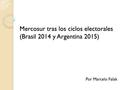 Mercosur tras los ciclos electorales (Brasil 2014 y Argentina 2015) Por Marcelo Falak.