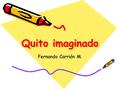 Quito imaginado Fernando Carrión M.. Introducción 1.Introducción 2.Quito: imaginado 3.CENTRO HISTORICO: una realidad social que busca imaginarse 4.Quito: