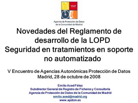 Novedades del Reglamento de desarrollo de la LOPD Seguridad en tratamientos en soporte no automatizado V Encuentro de Agencias Autonómicas Protección de.
