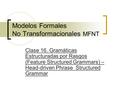 Modelos Formales No Transformacionales MFNT Clase 16. Gramáticas Estructuradas por Rasgos (Feature Structured Grammars) – Head-driven Phrase Structured.