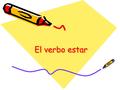 El verbo estar. estar Estar means “to be” It is used for temporary situations. The verb “estar” is used to describe location, condition and action.