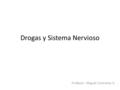 Drogas y Sistema Nervioso Profesor: Miguel Contreras V.